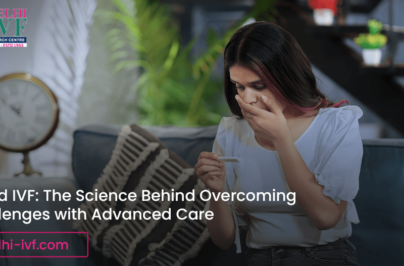 Failed IVF: The Science Behind Overcoming Challenges with Advanced Care